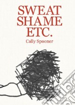 Cally Spooner. Sweat shame etc.. Ediz. illustrata libro