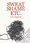 Cally Spooner. Sweat shame etc.. Ediz. illustrata libro