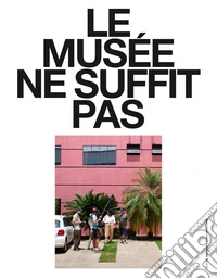 Le musée ne suffit pas. (N° 10-14). Ediz. illustrata libro