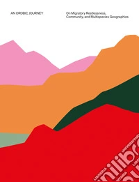 An Orobic journey: on migratory restlessness, community, and multispecies geographies libro