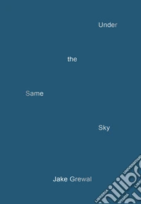 Jake Grewal. Under the same sky. Ediz. illustrata libro