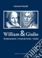 William & Giulio. Shakespeare, il manierismo, l'Italia libro