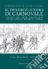 Il venerdì ultimo di Carnovale. Cenni storici su l'origine e celebrazione dell'annua festività ricorrente in Verona libro