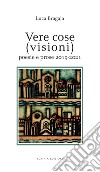 Vere cose (visioni). Poesie e prose 2019-2021 libro