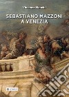 Sebastiano Mazzoni a Venezia libro di Mancini Vincenzo