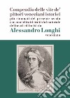 Alessandro Longhi: compendio delle vite de' pittori veneziani. «Compendio delle vite de' pittori veneziani istorici più rinomati del presente secolo con suoi ritratti dal naturale delineati e incisi da Alessandro Longhi veneziano» libro