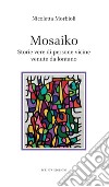 Mosaiko. Storie vere di persone vicine venute da lontano libro