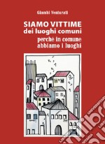 Siamo vittime dei luoghi comuni perché in comune abbiamo i luoghi libro