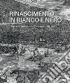 Rinascimento in bianco e nero. L'arte dell'incisione a Venezia (1494-1615) libro