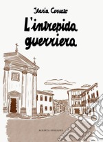 L'intrepida guerriera. Racconto autobiografico libro