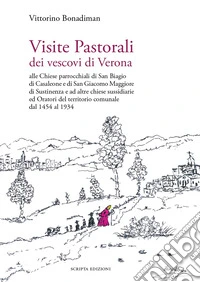 Visite Pastorali dei vescovi di Verona. Alle Chiese parrocchiali di San Biagio di Casaleone e di San Giacomo Maggiore di Sustinenza e ad altre chiese sussidiarie ed Oratori del territorio comunale dal 1454 al 1934 libro