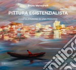 Pittura esistenzialista. Configurazione di una passione. Ediz. illustrata libro