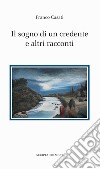 Il sogno di un credente e altri racconti libro di Casati Franco