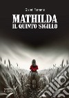 Mathilda. Il quinto sigillo libro di Ferrante Gianni