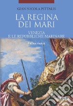 La regina dei mari. Venezia e le Repubbliche Marinare. Vol. 1 libro