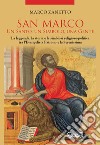 San Marco. Un santo, un simbolo, una gente. La leggenda, la storia e la simbiosi religioso-politica tra l'Evangelista Patrono e la Serenissima libro di Zanetto Marco