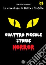 Quattro piccole storie horror. Le avventure di betta e matilde. Vol. 6 libro