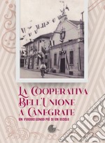 La Cooperativa Bell'Unione a Canegrate. Un viaggio lungo più di un secolo. libro