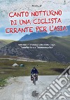 Canto notturno di una ciclista errante per l'Asia. 6000 km in solitaria pedalando lungo Transiberiana e Transmongolica libro di Sozzi Rita