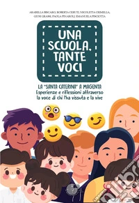 Una scuola, tante voci. La «Santa Caterina» a Magenta. Esperienze e riflessioni attraverso la voce di chi l'ha vissuta e la vive libro