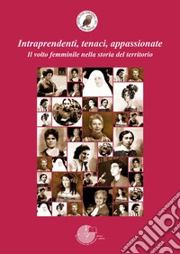 Intraprendenti, tenaci, appassionate. Il volto femminile nella storia del territorio libro