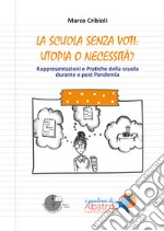 La scuola senza voti: utopia o necessità? Rappresentazioni e pratiche della scuola durante e post Pandemia libro