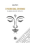 I fiori del divino. In cammino sui sentieri del Buddha libro di Paoli Luigi