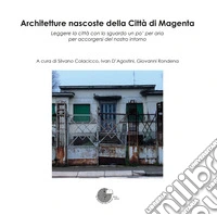 Architetture nascoste della Città di Magenta. Leggere la città con lo sguardo un po' per aria per accorgersi del nostro intorno libro