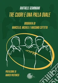 Tre cuori e una palla ovale. Biografia dei fratelli Marcello, Michele e Massimo Cuttitta libro