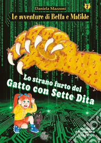 Lo strano furto del gatto con sette dita. Le avventure di Betta e Matilde. Vol. 7 libro