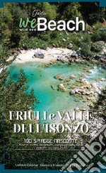 WeBeach. Friuli e Isonzo. 100 spiagge nascoste, itinerari insoliti, escursioni, campeggi vista fiume, trattorie ed agriturismi