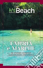 WeBeach. Umbria e Marche. 60 spiagge nascoste. itinerari insoliti, escursioni, campeggi, trattorie ed agriturismi libro