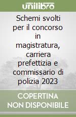 Schemi svolti per il concorso in magistratura, carriera prefettizia e commissario di polizia 2023 libro