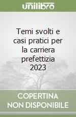 Temi svolti e casi pratici per la carriera prefettizia 2023 libro