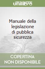 Manuale della legislazione di pubblica sicurezza libro