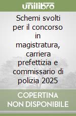 Schemi svolti per il concorso in magistratura, carriera prefettizia e commissario di polizia 2025 libro