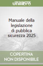 Manuale della legislazione di pubblica sicurezza 2025 libro