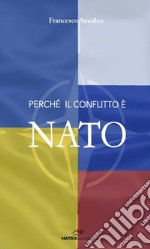 Perché il conflitto è NATO. Le responsabilità di Stati Uniti e NATO nell'escalation del conflitto in Ucraina libro