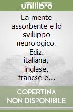 La mente assorbente e lo sviluppo neurologico. Ediz. italiana, inglese, francse e spagnola. Vol. 1: Parte teorica e pratica. Da 0 a 3 anni libro