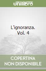 L'ignoranza. Vol. 4 libro