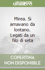 Mirea. Si amavano da lontano. Legati da un filo di seta libro