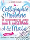 Le guide complet de la calligraphie moderne et du lettrage à la main pour les débutants. Un guide et cahier d'exercices étape par étape avec des pages de théorie, de techniques, de pratique et des projets pour apprendre à écrire libro