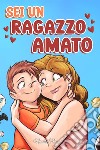 Sei un ragazzo amato. Una raccolta di storie motivazionali sulla famiglia, l'amicizia, l'autostima e l'amore libro di Ross Nadia