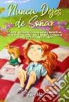 Nunca dejes de soñar. Historias inspiradoras de chicas únicas y maravillosas sobre el valor, la confianza en sí mismas y el potencial que encierran todos nuestros sueños. Ediz. illustrata libro di Mills Ellen