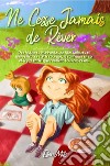 Ne cesse jamais de rêver. Des histoires inspirantes de filles uniques et merveilleuses sur le courage, la confiance en soi et le potentiel que recèlent tous nos rêves libro di Mills Ellen