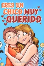 Eres un chico muy querido. Una colección de historias inspiradoras sobre la familia, la amistad, la confianza en ti mismo y el amor libro