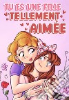 Tu es une fille tellement aimée. Des histoires passionnantes sur la famille, l'amitié, l'estime de soi et l'amour libro