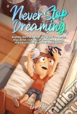 Never stop dreaming. Inspiring short stories of unique and wonderful boys about courage, self-confidence, and the potential found in all our dreams libro