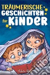 Träumerische Geschichten für Kinder. Ein magisches Abenteuerbuch über Mut, Selbstvertrauen und die Wichtigkeit, an seine Träume zu glauben libro di Ross Nadia