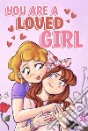 You are a loved girl. A collection of inspiring stories about family, friendship, self-confidence and love libro